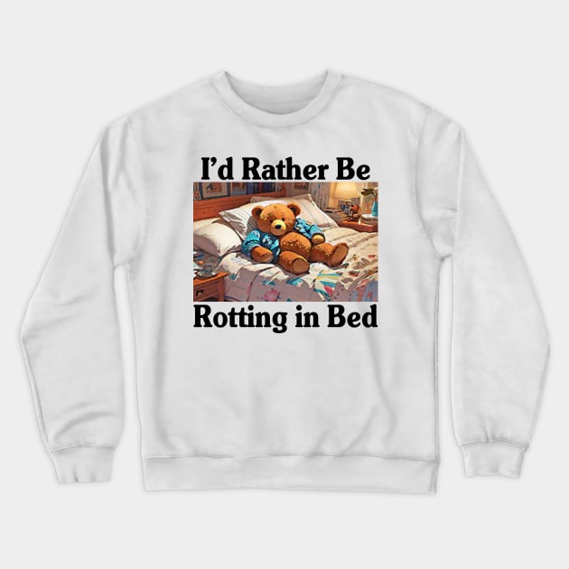 I'd Rather Be Rotting In Bed Funny Bear Meme Crewneck Sweatshirt by Travis ★★★★★